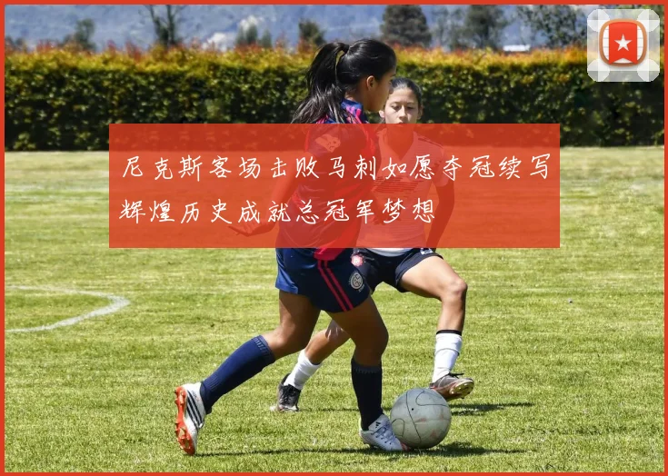 尼克斯客场击败马刺如愿夺冠续写辉煌历史成就总冠军梦想