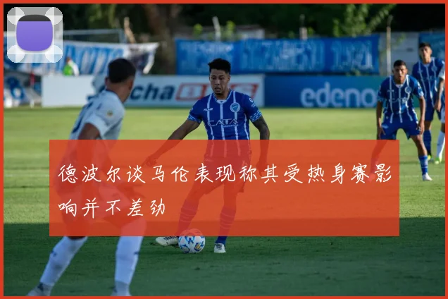 德波尔谈马伦表现称其受热身赛影响并不差劲